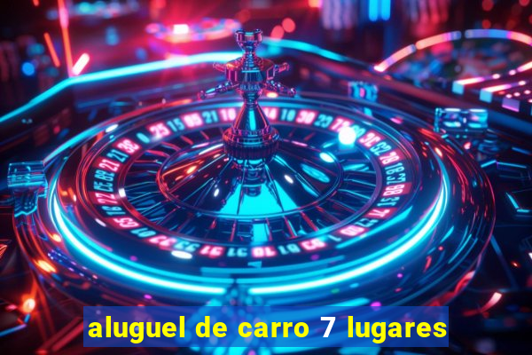 aluguel de carro 7 lugares